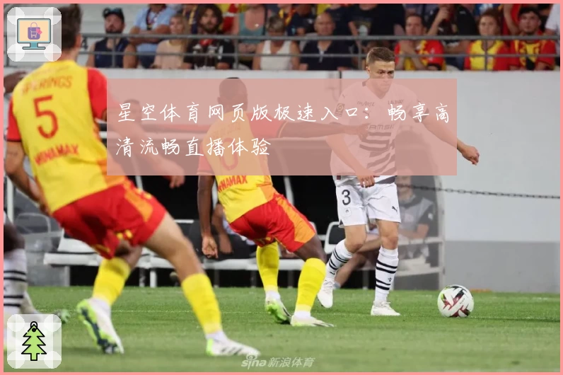 星空体育网页版极速入口：畅享高清流畅直播体验