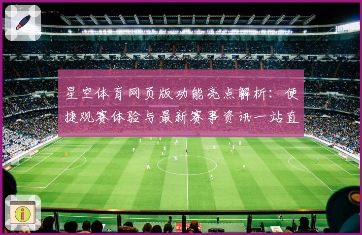 星空体育网页版功能亮点解析：便捷观赛体验与最新赛事资讯一站直达