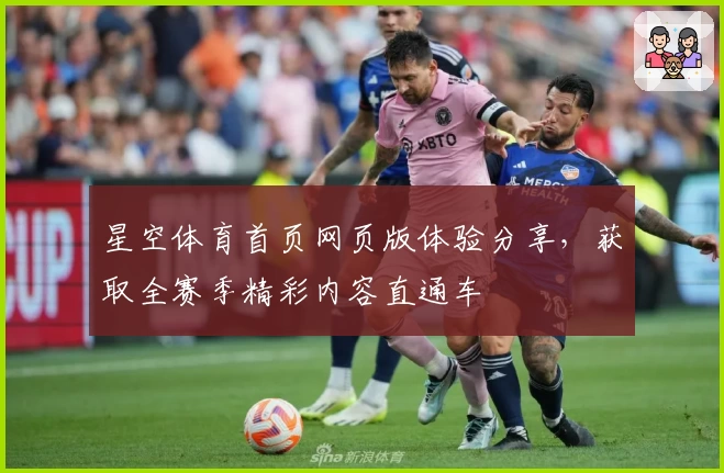 星空体育首页网页版体验分享，获取全赛季精彩内容直通车