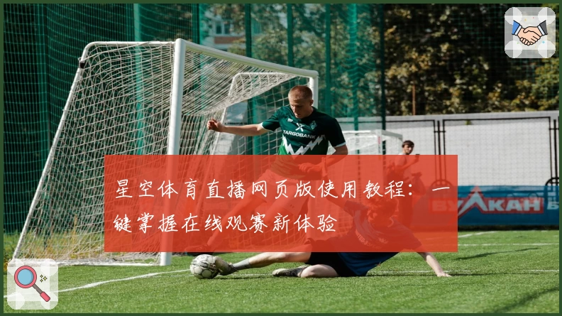 星空体育直播网页版使用教程：一键掌握在线观赛新体验