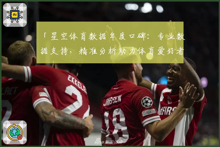 「星空体育数据年度口碑：专业数据支持，精准分析助力体育爱好者」